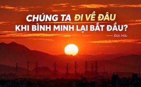 Chúng ta đi về đâu khi bình minh lại bắt đầu?