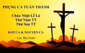 Phụng ca Tuần Thánh – Đáp Ca & Nguyện Ca – Lm. Bùi Ninh