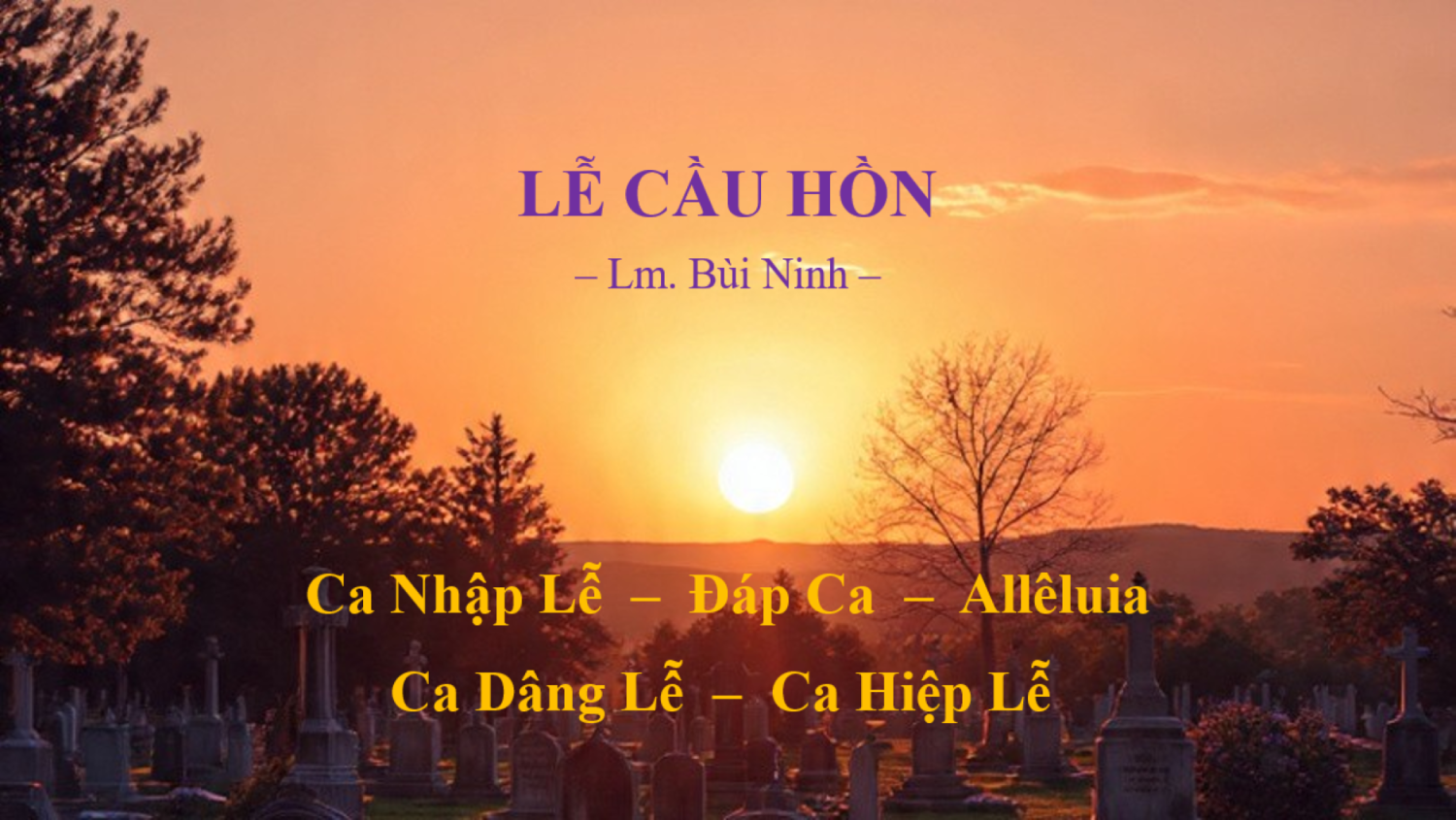 LỄ CẦU HỒN – Ca Nhập Lễ - Đáp Ca - Alleluia - Ca Hiệp Lễ - Ca Kết Lễ